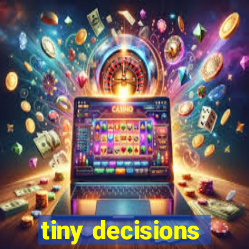 tiny decisions